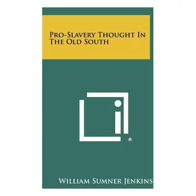 "Pro-Slavery Thought In The Old South" - "" ("Jenkins William Sumner")