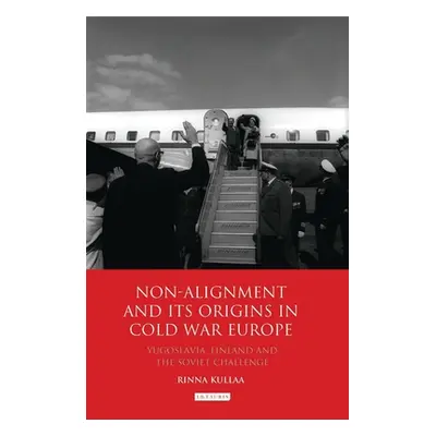 "Non-alignment and Its Origins in Cold War Europe: Yugoslavia, Finland and the Soviet Challenge"