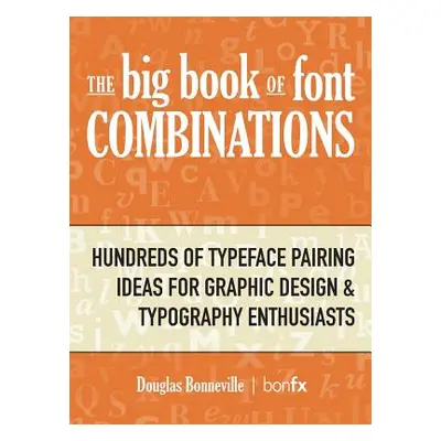 "The Big Book of Font Combinations: Hundreds of Typeface Pairing Ideas for Graphic Design & Typo