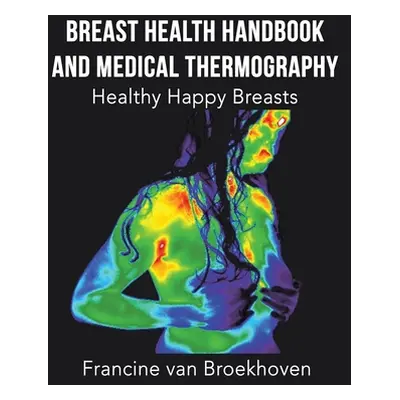 "Breast Health Handbook and Medical Thermography: Healthy Happy Breasts" - "" ("Van Broekhoven F