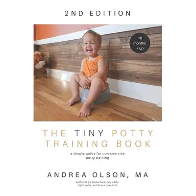 "The Tiny Potty Training Book: A Simple Guide for Non-coercive Potty Training" - "" ("Olson Andr