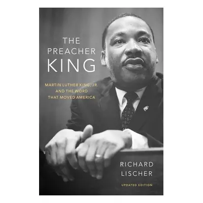 "The Preacher King: Martin Luther King, Jr. and the Word That Moved America" - "" ("Lischer Rich