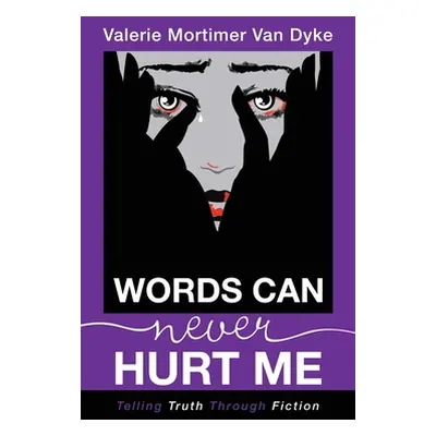 "Words Can Never Hurt Me: Telling Truth Through Fiction" - "" ("Van Dyke Valerie Mortimer")