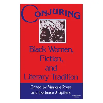 "Conjuring: Black Women, Fiction, and Literary Tradition" - "" ("Pryse Marjorie Lee")