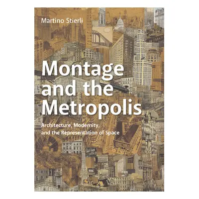 "Montage and the Metropolis: Architecture, Modernity, and the Representation of Space" - "" ("St