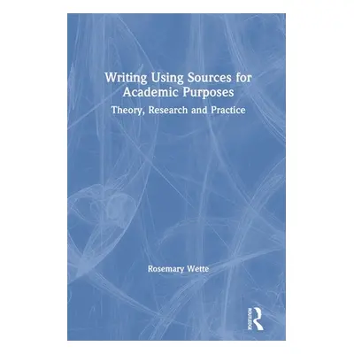 "Writing Using Sources for Academic Purposes: Theory, Research and Practice" - "" ("Wette Rosema