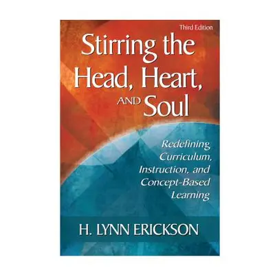 "Stirring the Head, Heart, and Soul: Redefining Curriculum, Instruction, and Concept-Based Learn