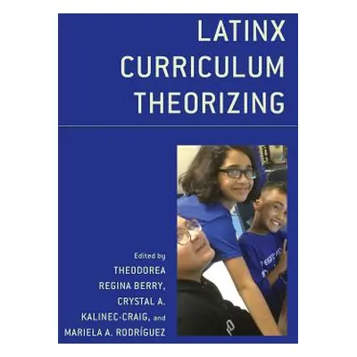 "Latinx Curriculum Theorizing" - "" ("Berry Theodorea Regina")