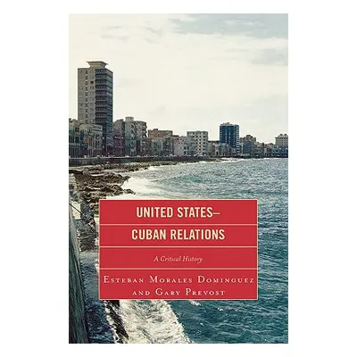 "United States-Cuban Relations: A Critical History" - "" ("Morales Dominguez Esteban")