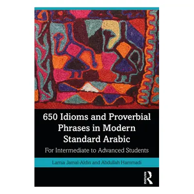 "650 Idioms and Proverbial Phrases in Modern Standard Arabic: For Intermediate to Advanced Stude