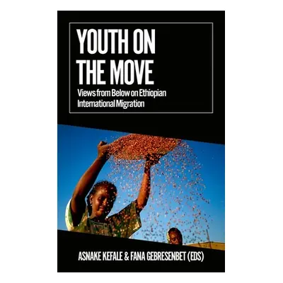 "Youth on the Move: Views from Below on Ethiopian International Migration" - "" ("Kefale Asnake"