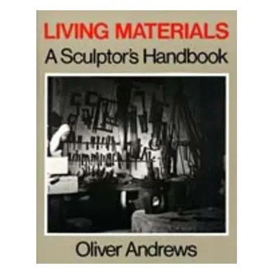 "Living Materials: A Sculptor's Handbook" - "" ("Andrews Oliver")