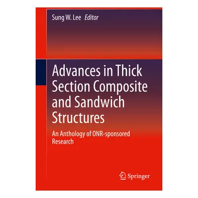 "Advances in Thick Section Composite and Sandwich Structures: An Anthology of Onr-Sponsored Rese