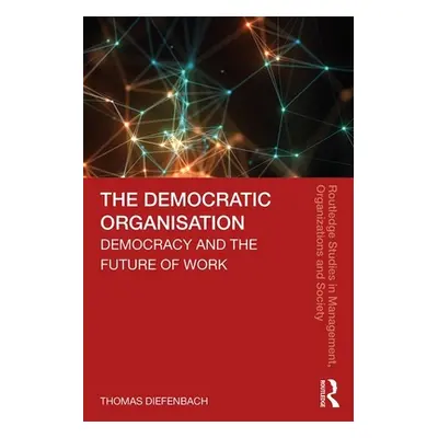 "The Democratic Organisation: Democracy and the Future of Work" - "" ("Diefenbach Thomas")