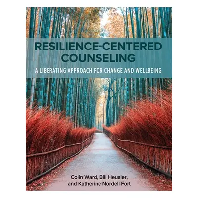 "Resilience-Centered Counseling: A Liberating Approach for Change and Wellbeing" - "" ("Ward Col