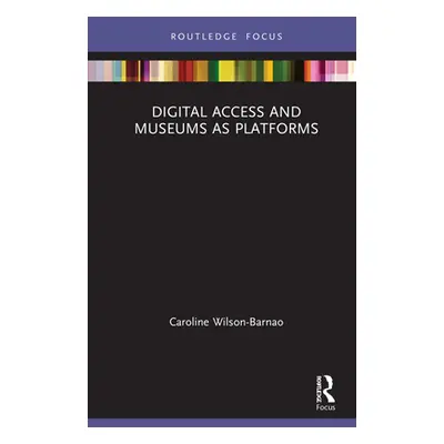 "Digital Access and Museums as Platforms" - "" ("Wilson-Barnao Caroline")