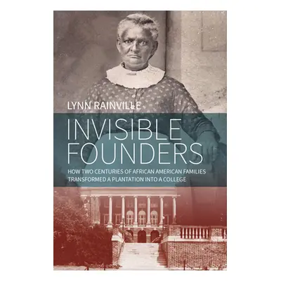 "Invisible Founders: How Two Centuries of African American Families Transformed a Plantation Int