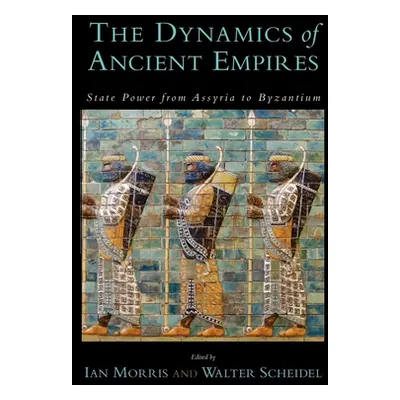 "The Dynamics of Ancient Empires: State Power from Assyria to Byzantium" - "" ("Morris Ian")