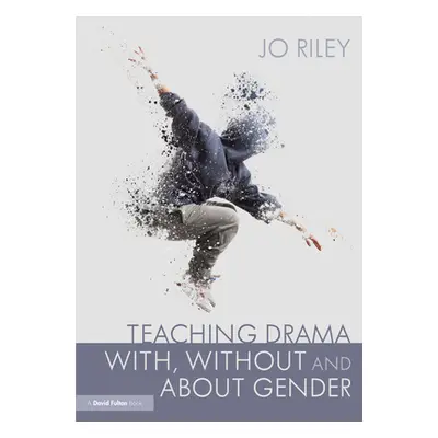 "Teaching Drama With, Without and about Gender: Resources, Ideas and Lesson Plans for Students 1