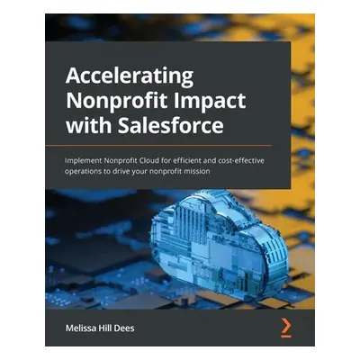 "Accelerating Nonprofit Impact with Salesforce: Implement Nonprofit Cloud for efficient and cost