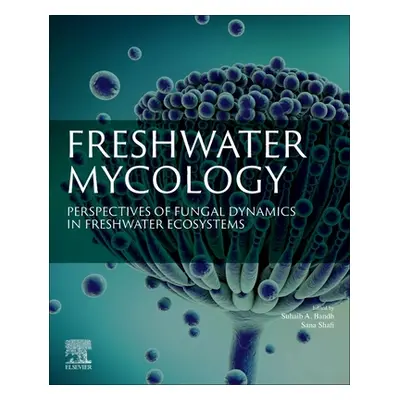 "Freshwater Mycology: Perspectives of Fungal Dynamics in Freshwater Ecosystems" - "" ("Bandh Suh