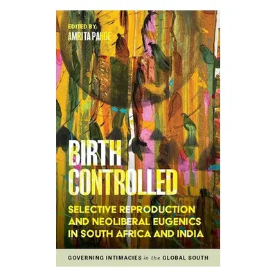 "Birth Controlled: Selective Reproduction and Neoliberal Eugenics in South Africa and India" - "