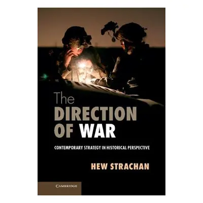 "The Direction of War: Contemporary Strategy in Historical Perspective" - "" ("Strachan Hew")