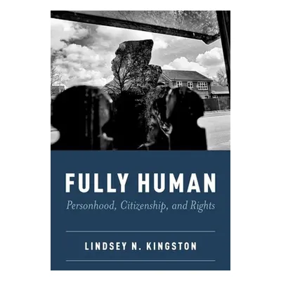 "Fully Human: Personhood, Citizenship, and Rights" - "" ("Kingston Lindsey N.")