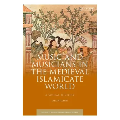 "Music and Musicians in the Medieval Islamicate World: A Social History" - "" ("Nielson Lisa")