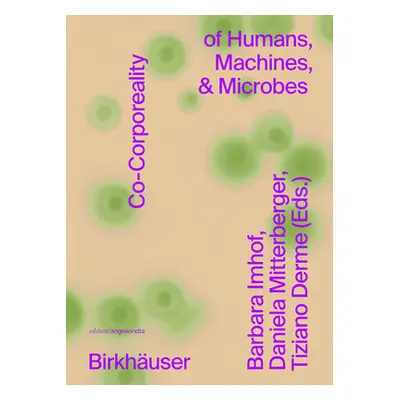 "Co-Corporeality of Humans, Machines, & Microbes" - "" ("Imhof Barbara")