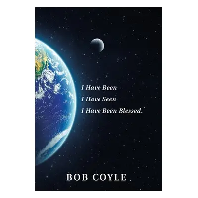 "I Have Been I Have Seen I Have Been Blessed." - "" ("Coyle Bob")