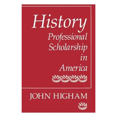 History: Professional Scholarship in America (Higham John)