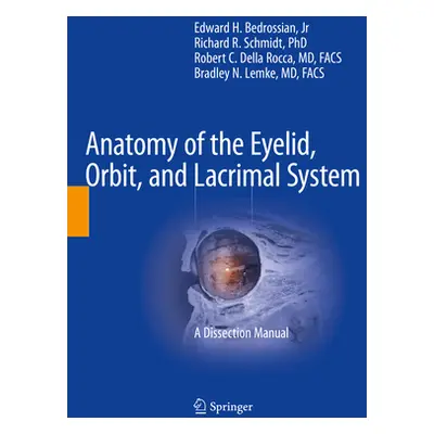 "Anatomy of the Eyelid, Orbit, and Lacrimal System: A Dissection Manual" - "" ("Bedrossian Jr Ed