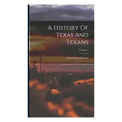 "A History Of Texas And Texans; Volume 2" - "" ("Johnson Frank White")