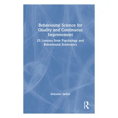 "Behavioural Science for Quality and Continuous Improvement: 25 Lessons from Psychology and Beha