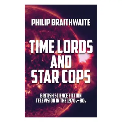 "Time Lords and Star Cops: British Science Fiction Television in the 1970s-80s" - "" ("Braithwai