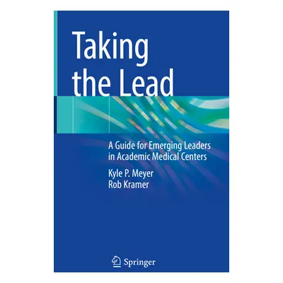 "Taking the Lead: A Guide for Emerging Leaders in Academic Medical Centers" - "" ("Meyer Kyle P.