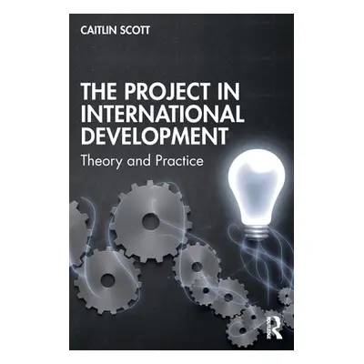 "The Project in International Development: Theory and Practice" - "" ("Scott Caitlin")