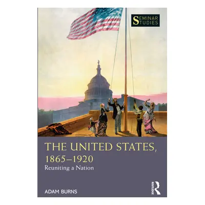 "The United States, 1865-1920: Reuniting a Nation" - "" ("Burns Adam")