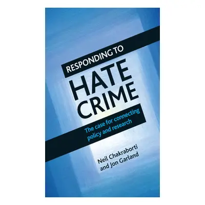 "Responding to Hate Crime: The Case for Connecting Policy and Research" - "" ("Chakraborti Neil"