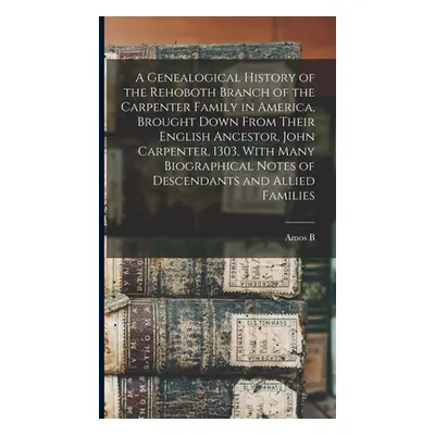 "A Genealogical History of the Rehoboth Branch of the Carpenter Family in America, Brought Down 