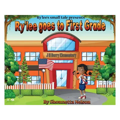 "Ry'lee's Small Tale Presents: Ry'lee Goes to First Grade" - "" ("Nelson Shonnetta")