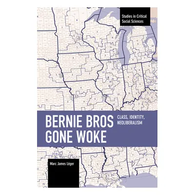 "Bernie Bros Gone Woke: Class, Identity, Neoliberalism" - "" ("Lger Marc James")