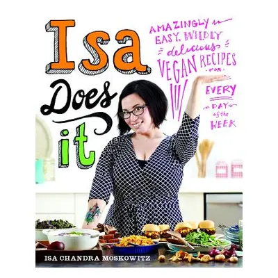 "Isa Does It: Amazingly Easy, Wildly Delicious Vegan Recipes for Every Day of the Week" - "" ("M