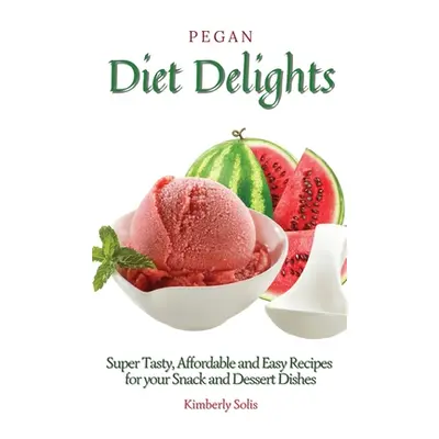 "Pegan Diet Delights: Super Tasty, Affordable and Easy Recipes for your Snack and Dessert Dishes