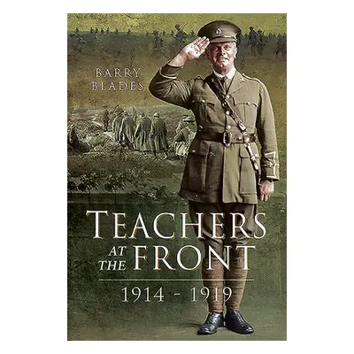 "Teachers at the Front, 1914-1919" - "" ("Blades Barry")