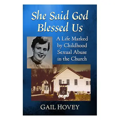 "She Said God Blessed Us: A Life Marked by Childhood Sexual Abuse in the Church" - "" ("Hovey Ga