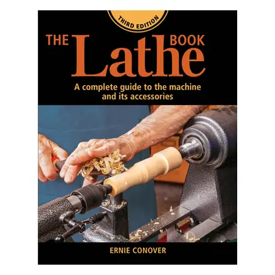 "The Lathe Book 3rd Edition: A Complete Guide to the Machine and Its Accessories" - "" ("Conover