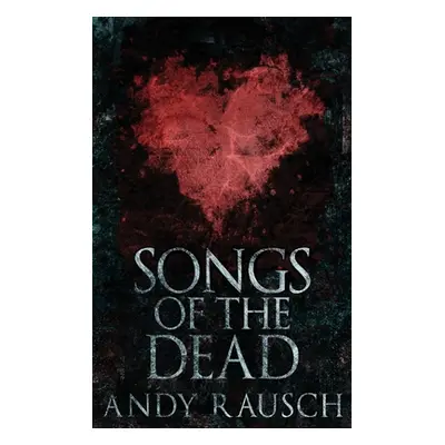 "Songs Of The Dead: Large Print Hardcover Edition" - "" ("Rausch Andy")