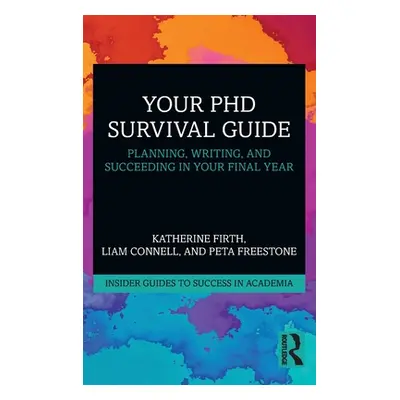 "Your PhD Survival Guide: Planning, Writing, and Succeeding in Your Final Year" - "" ("Firth Kat